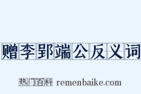 赠李郢端公反义词是什么意思的图片